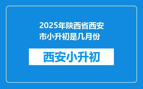 2025年陕西省西安市小升初是几月份