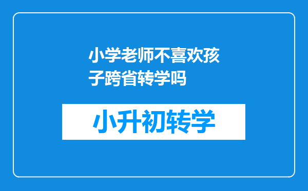 小学老师不喜欢孩子跨省转学吗