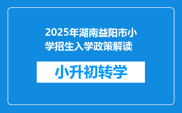 2025年湖南益阳市小学招生入学政策解读