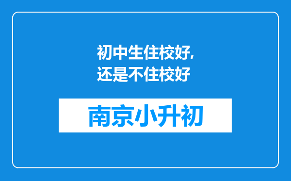 初中生住校好,还是不住校好