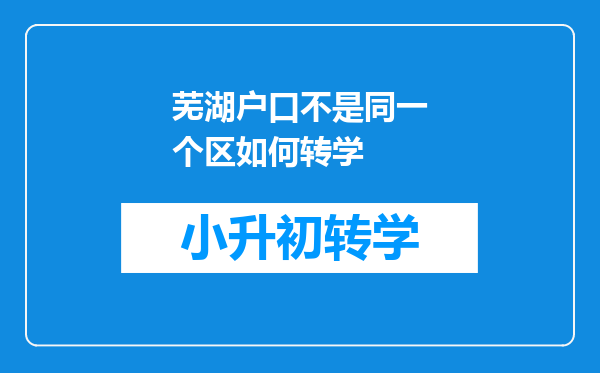 芜湖户口不是同一个区如何转学