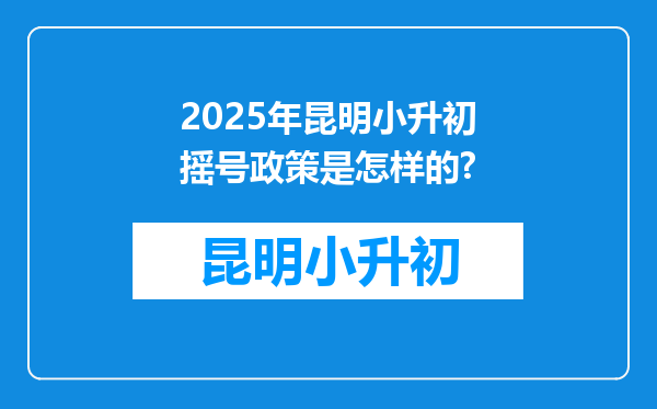 2025年昆明小升初摇号政策是怎样的?