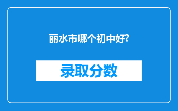 丽水市哪个初中好?