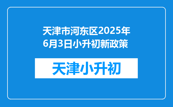 天津市河东区2025年6月3日小升初新政策