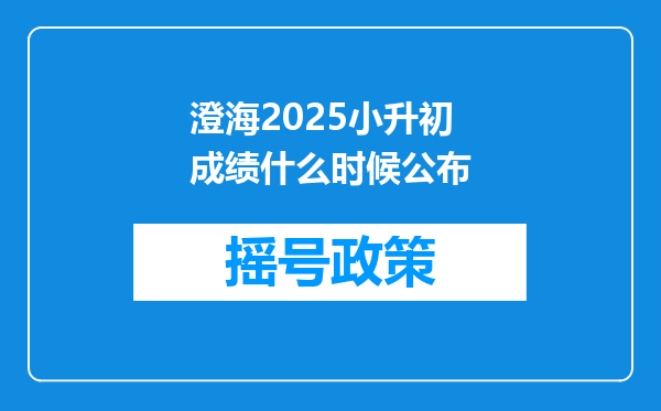 澄海2025小升初成绩什么时候公布