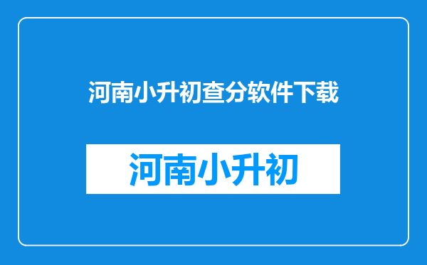 2025年河南小升初成绩查询系统平台:http://www.heao.com.cn/