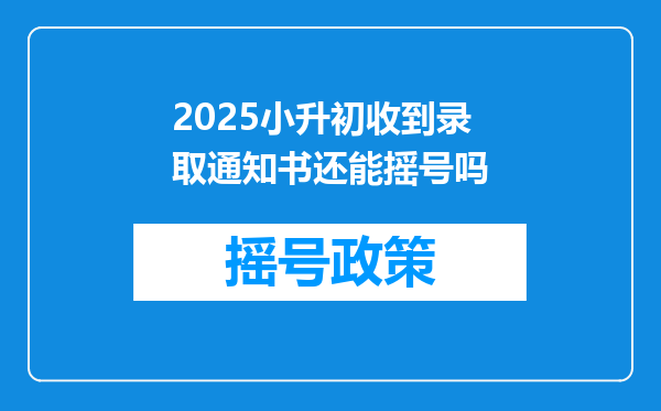 2025小升初收到录取通知书还能摇号吗