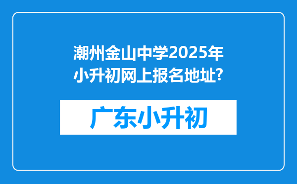 潮州金山中学2025年小升初网上报名地址?