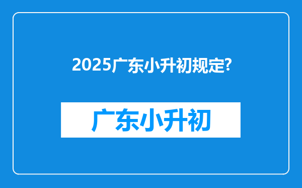 2025广东小升初规定?