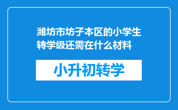 潍坊市坊子本区的小学生转学级还需在什么材料