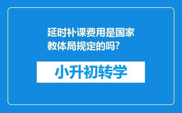 延时补课费用是国家教体局规定的吗?