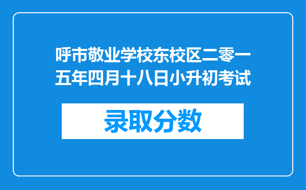 呼市敬业学校东校区二零一五年四月十八日小升初考试