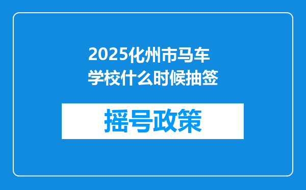 2025化州市马车学校什么时候抽签