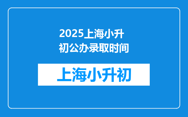 2025上海小升初公办录取时间