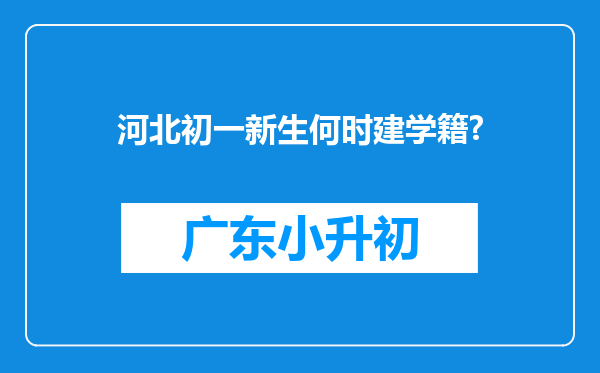 河北初一新生何时建学籍?