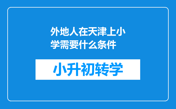 外地人在天津上小学需要什么条件