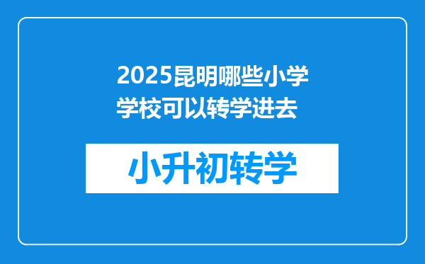 2025昆明哪些小学学校可以转学进去