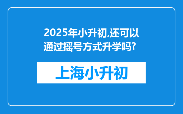 2025年小升初,还可以通过摇号方式升学吗?