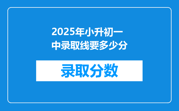 2025年小升初一中录取线要多少分