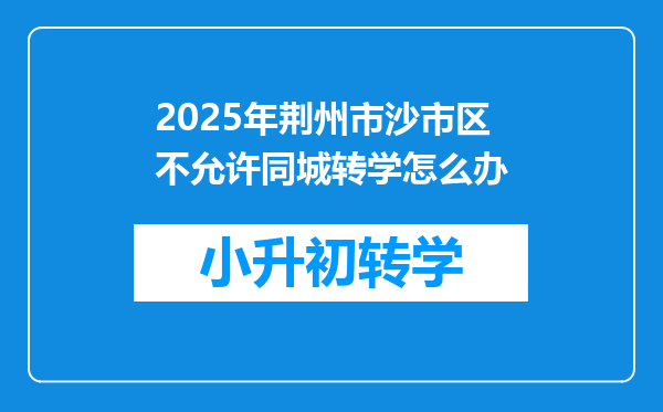 2025年荆州市沙市区不允许同城转学怎么办