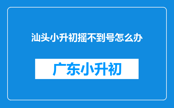 汕头小升初摇不到号怎么办