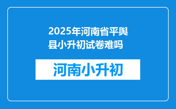 2025年河南省平舆县小升初试卷难吗