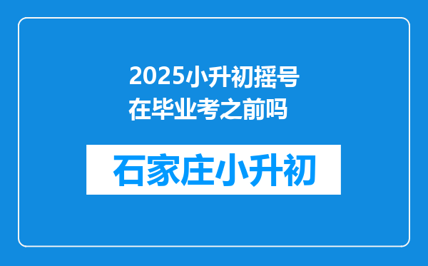 2025小升初摇号在毕业考之前吗