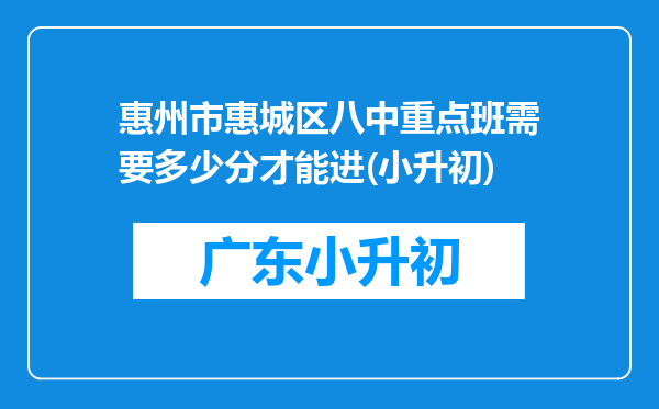 惠州市惠城区八中重点班需要多少分才能进(小升初)