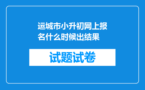 运城市小升初网上报名什么时候出结果