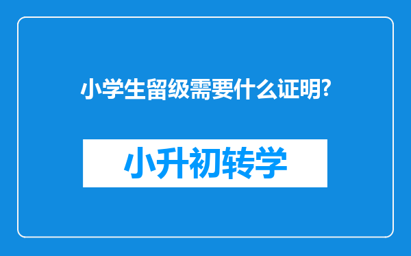 小学生留级需要什么证明?