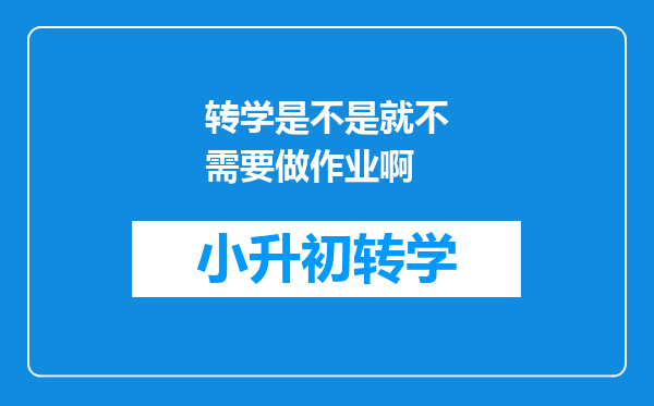 转学是不是就不需要做作业啊