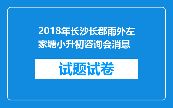 2018年长沙长郡雨外左家塘小升初咨询会消息