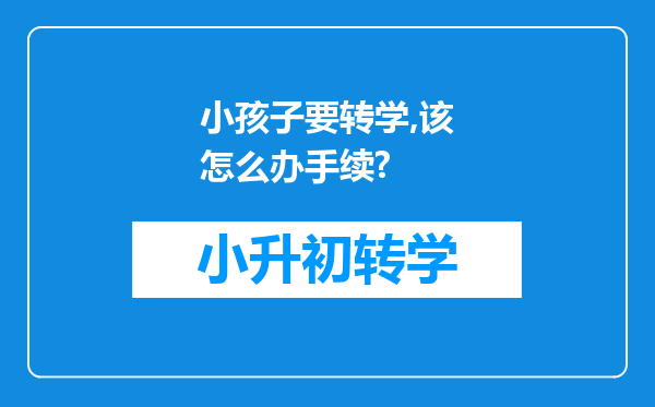 小孩子要转学,该怎么办手续?