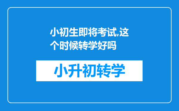 小初生即将考试,这个时候转学好吗