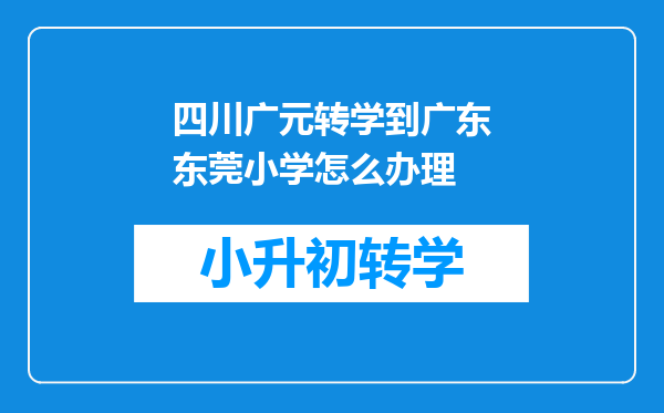 四川广元转学到广东东莞小学怎么办理