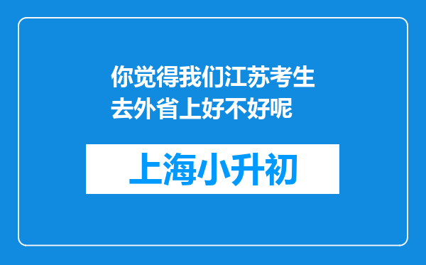 你觉得我们江苏考生去外省上好不好呢