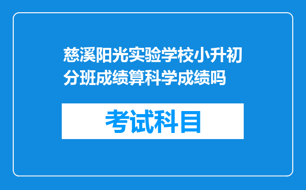 慈溪阳光实验学校小升初分班成绩算科学成绩吗