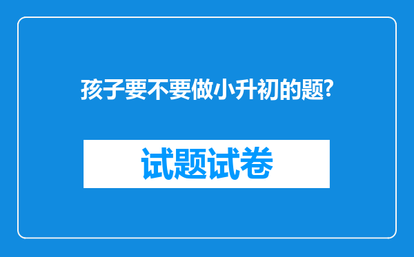 孩子要不要做小升初的题?