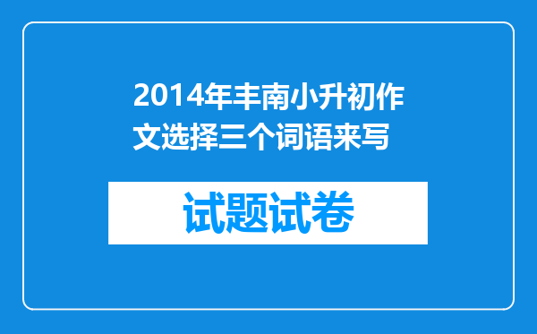 2014年丰南小升初作文选择三个词语来写