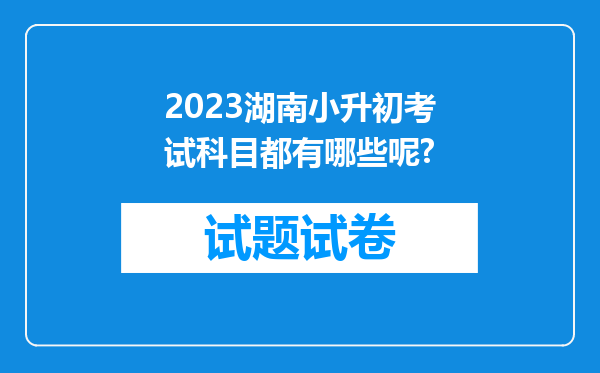 2023湖南小升初考试科目都有哪些呢?