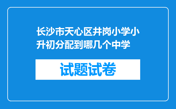 长沙市天心区井岗小学小升初分配到哪几个中学