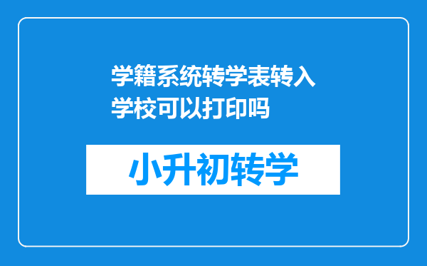 学籍系统转学表转入学校可以打印吗