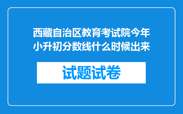 西藏自治区教育考试院今年小升初分数线什么时候出来