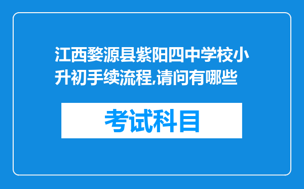 江西婺源县紫阳四中学校小升初手续流程,请问有哪些