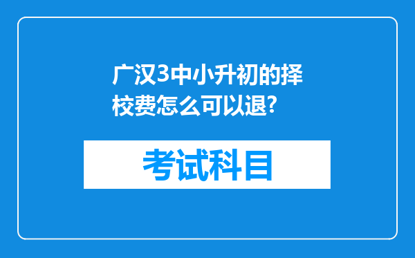 广汉3中小升初的择校费怎么可以退?