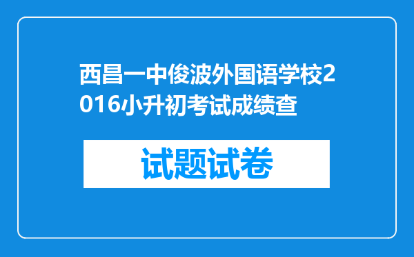 西昌一中俊波外国语学校2016小升初考试成绩查