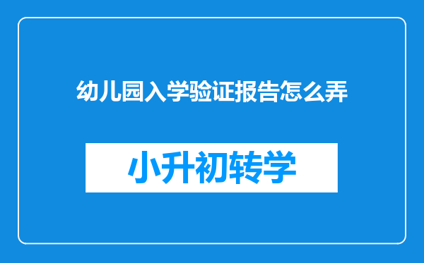 幼儿园入学验证报告怎么弄