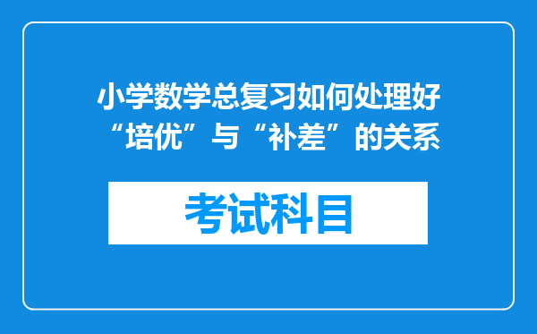 小学数学总复习如何处理好“培优”与“补差”的关系