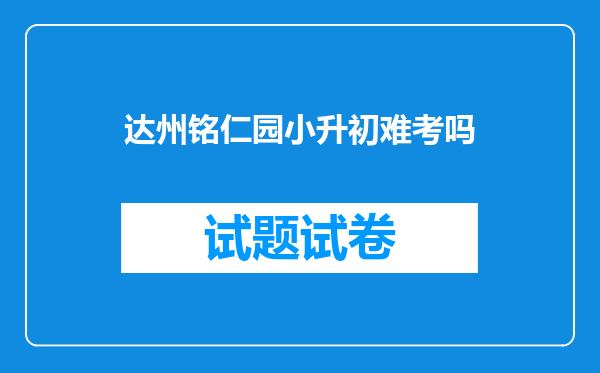 达州铭仁园小升初难考吗