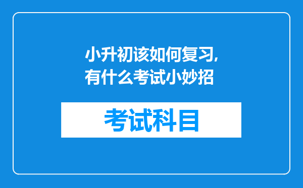 小升初该如何复习,有什么考试小妙招